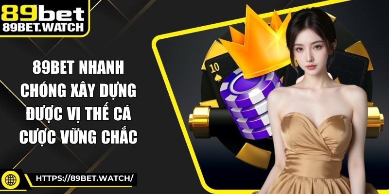 89BET nhanh chóng xây dựng được vị thế cá cược vững chắc